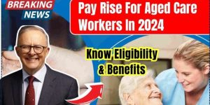 Understanding the $1000 Pay Rise for Aged Care Workers in 2024 Eligibility and Benefits