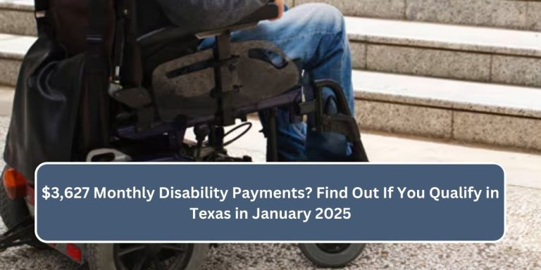 $3,627 Monthly Disability Payments? Find Out If You Qualify in Texas in January 2025