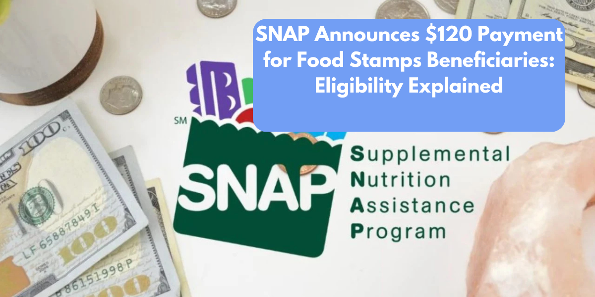 SNAP Announces $120 Payment for Food Stamps Beneficiaries Eligibility Explained