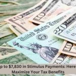 Unlock Up to $7,830 in Stimulus Payments: Here’s How to Maximize Your Tax Benefits