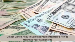 Unlock Up to $7,830 in Stimulus Payments Here's How to Maximize Your Tax Benefits