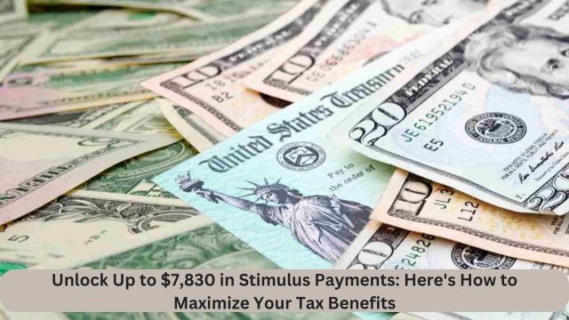 Unlock Up to $7,830 in Stimulus Payments: Here’s How to Maximize Your Tax Benefits