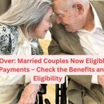 65 and Over: Married Couples Now Eligible for SSI Payments – Check the Benefits and Eligibility